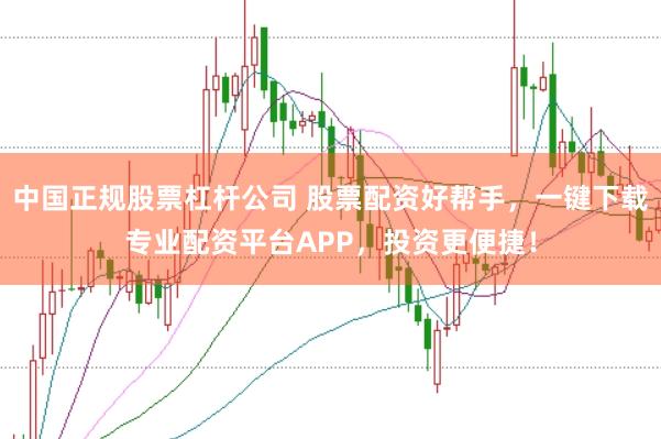 中国正规股票杠杆公司 股票配资好帮手，一键下载专业配资平台APP，投资更便捷！