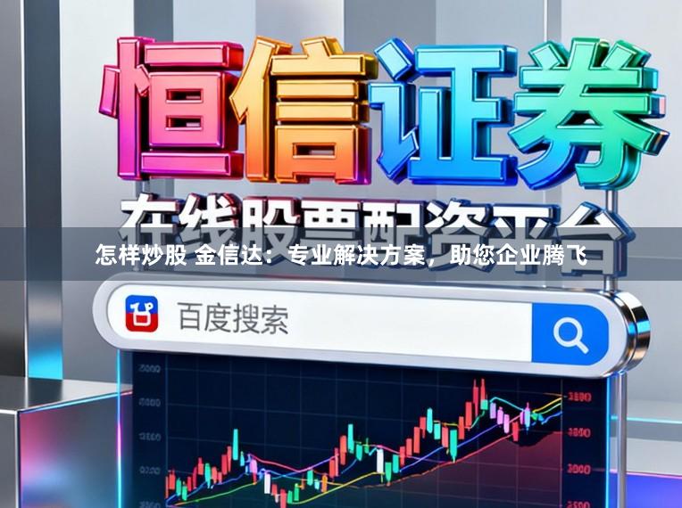 怎样炒股 金信达:专业解决方案,助您企业腾飞