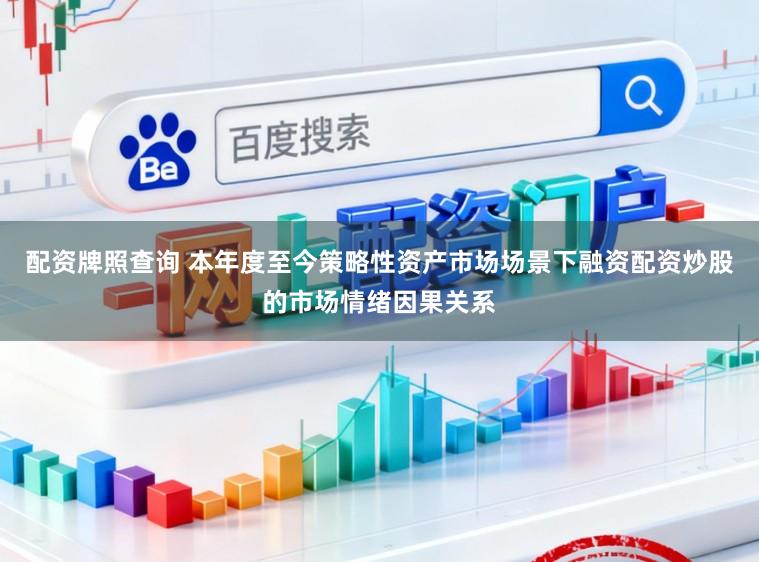 配资牌照查询 本年度至今策略性资产市场场景下融资配资炒股的市场情绪因果关系