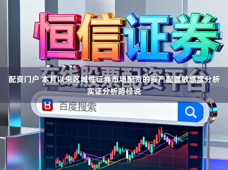 配资门户 本月以来区域性证券市场配资的资产配置敏感度分析实证分析路径说