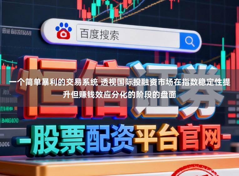 一个简单暴利的交易系统 透视国际投融资市场在指数稳定性提升但赚钱效应分化的阶段的盘面