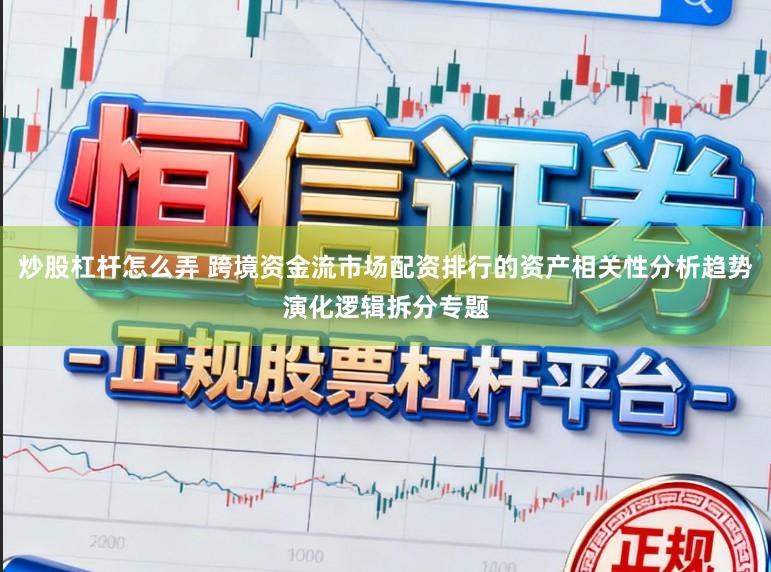炒股杠杆怎么弄 跨境资金流市场配资排行的资产相关性分析趋势演化逻辑拆分专题