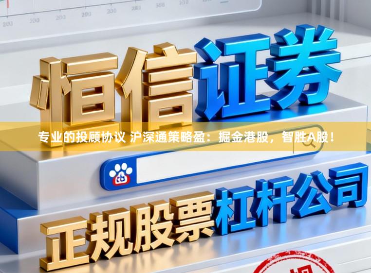 专业的投顾协议 沪深通策略盈：掘金港股，智胜A股！