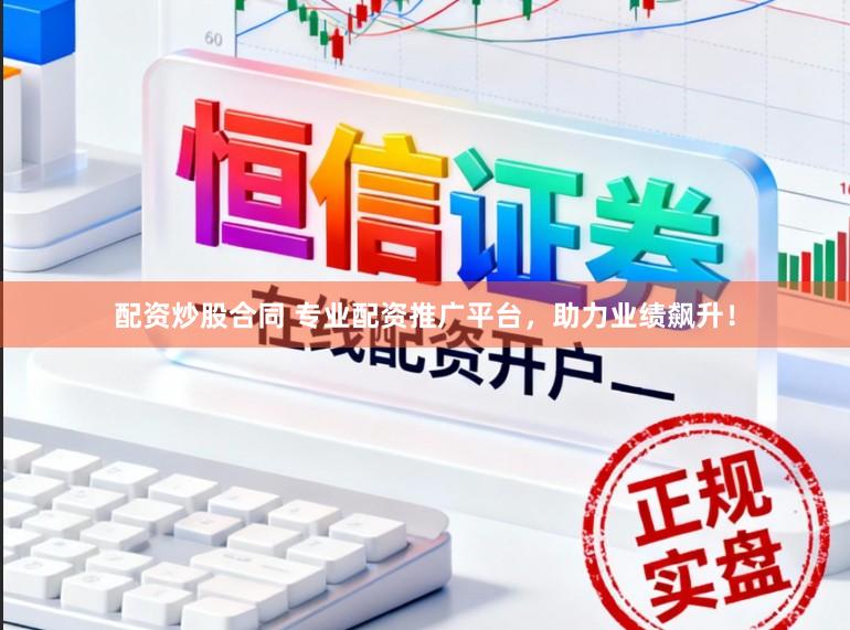 配资炒股合同 专业配资推广平台，助力业绩飙升！