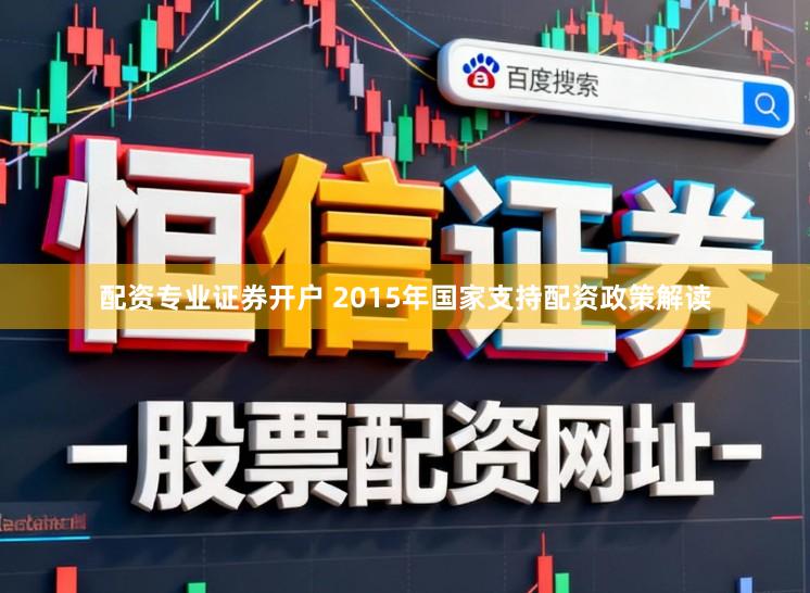 配资专业证券开户 2015年国家支持配资政策解读