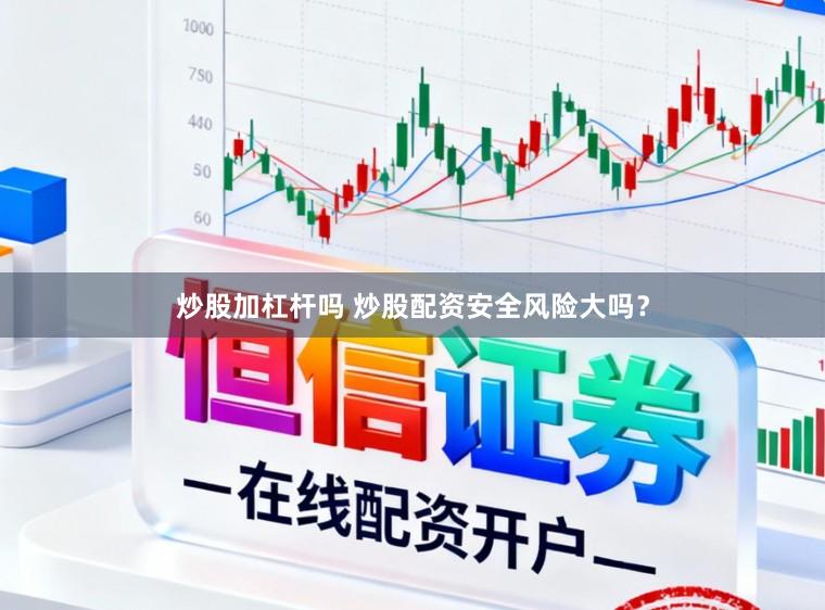 炒股加杠杆吗 炒股配资安全风险大吗?