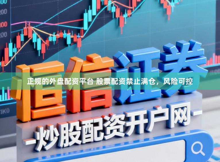 正规的外盘配资平台 股票配资禁止满仓，风险可控