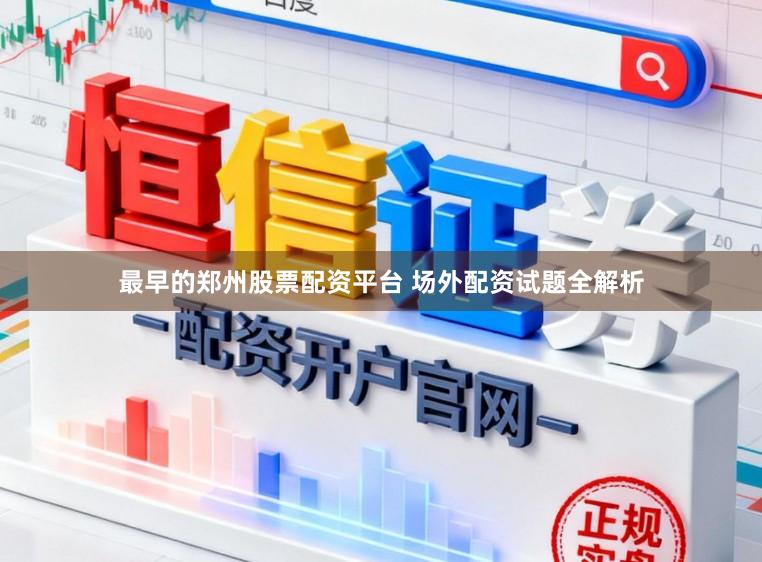 最早的郑州股票配资平台 场外配资试题全解析