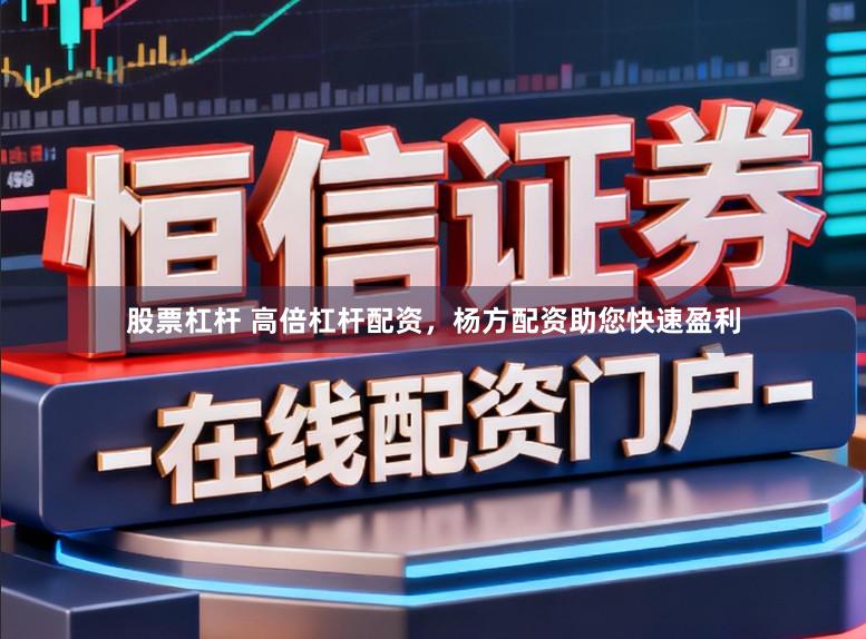 股票杠杆 高倍杠杆配资，杨方配资助您快速盈利