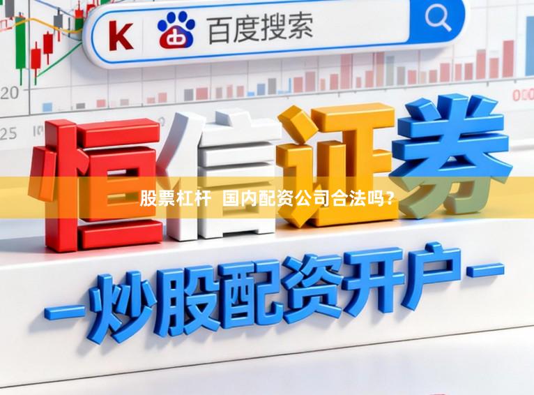 股票杠杆  国内配资公司合法吗？