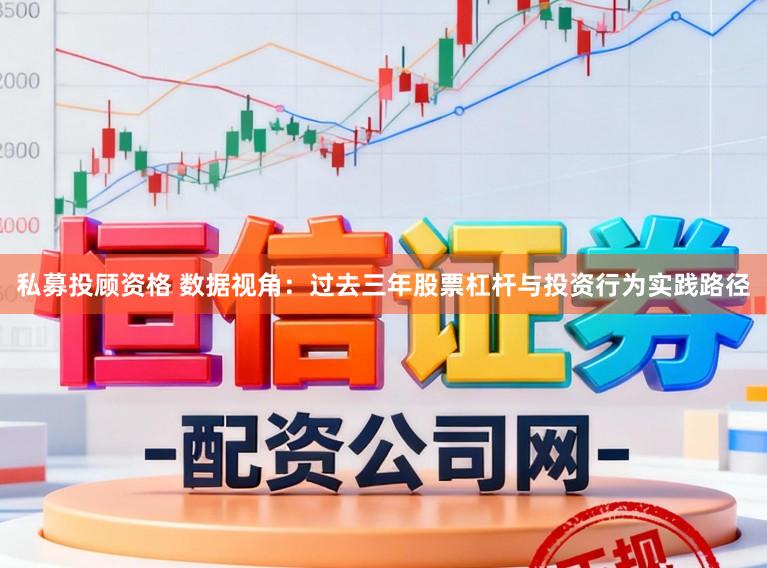 私募投顾资格 数据视角：过去三年股票杠杆与投资行为实践路径