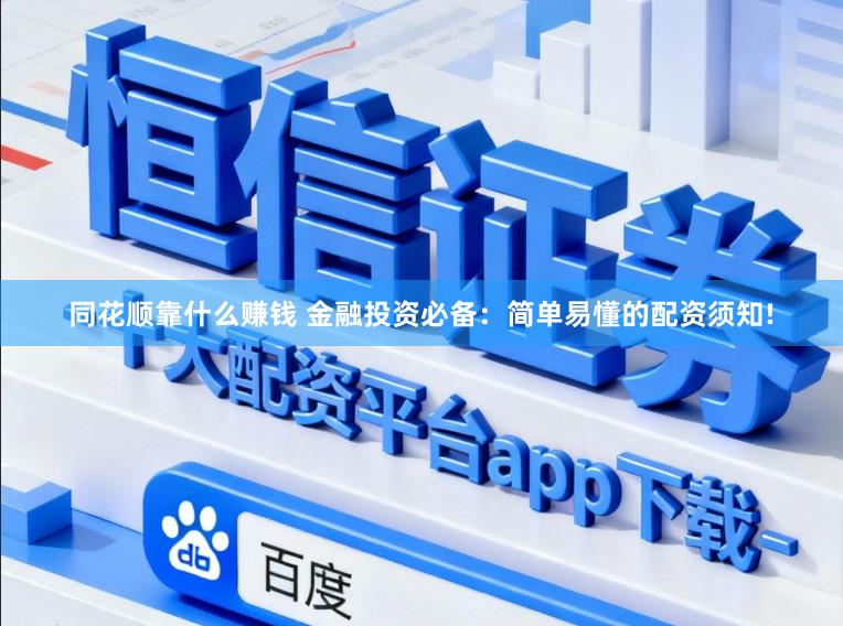 同花顺靠什么赚钱 金融投资必备:简单易懂的配资须知!